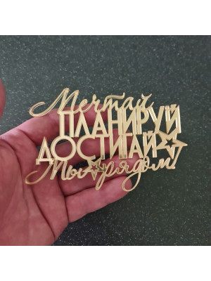 Топпер №53 "Мечтай, планируй, достигай. Мы рядом!", акрил